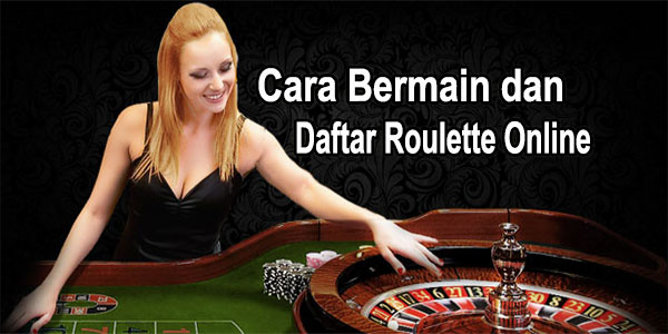 Cara Bermain dan Daftar Roulette Online